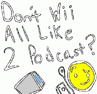 Don't Wii All like to podcast?